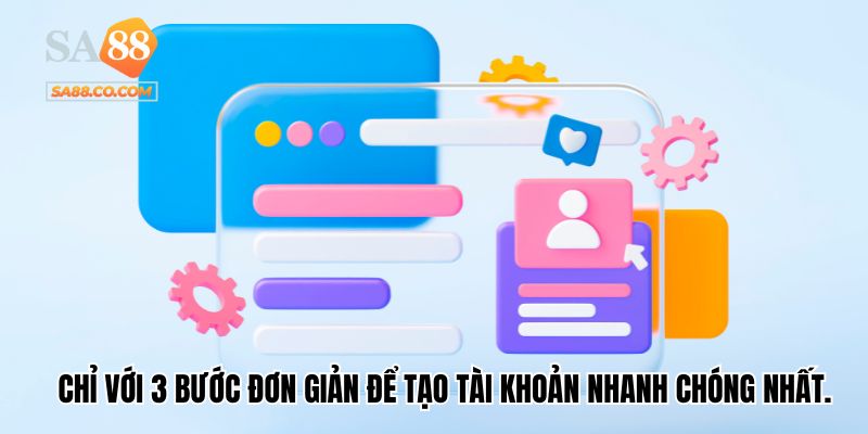 Chỉ với 3 bước đơn giản để tạo tài khoản nhanh chóng nhất.
