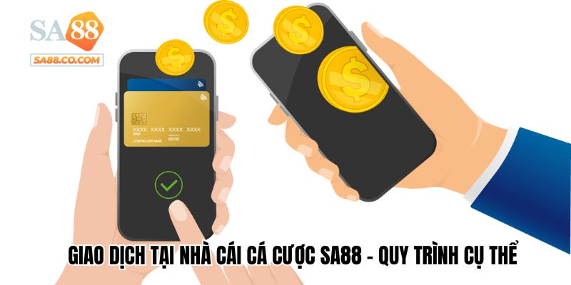 Giao dịch tại nhà cái cá cược Sa88 - Quy trình cụ thể