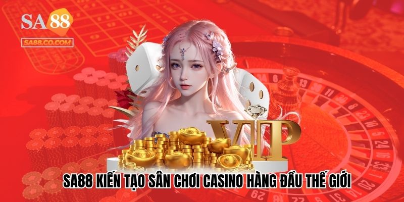 Sa88 kiến tạo sân chơi casino hàng đầu thế giới